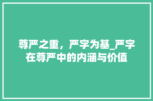 尊严之重，严字为基_严字在尊严中的内涵与价值