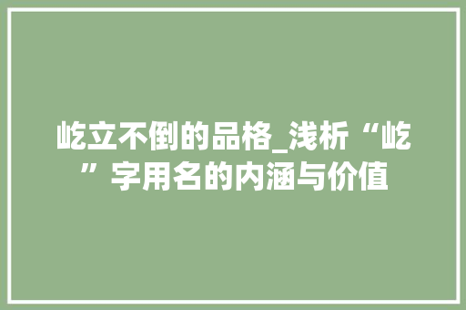 屹立不倒的品格_浅析“屹”字用名的内涵与价值