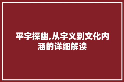 平字探幽,从字义到文化内涵的详细解读