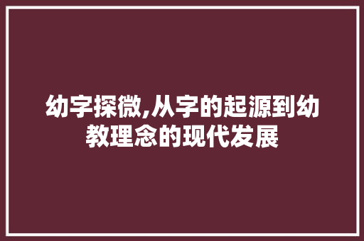 幼字探微,从字的起源到幼教理念的现代发展