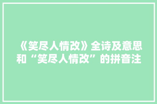 《笑尽人情改》全诗及意思和“笑尽人情改”的拼音注释