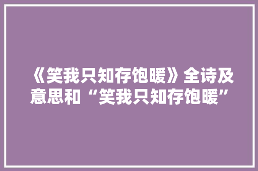 《笑我只知存饱暖》全诗及意思和“笑我只知存饱暖”的拼音注释