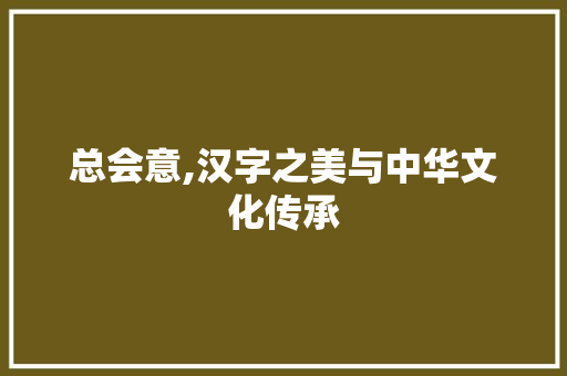 总会意,汉字之美与中华文化传承