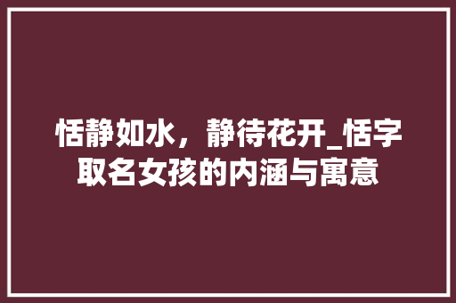 恬静如水，静待花开_恬字取名女孩的内涵与寓意