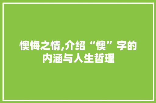 懊悔之情,介绍“懊”字的内涵与人生哲理