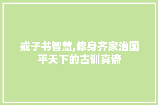 戒子书智慧,修身齐家治国平天下的古训真谛