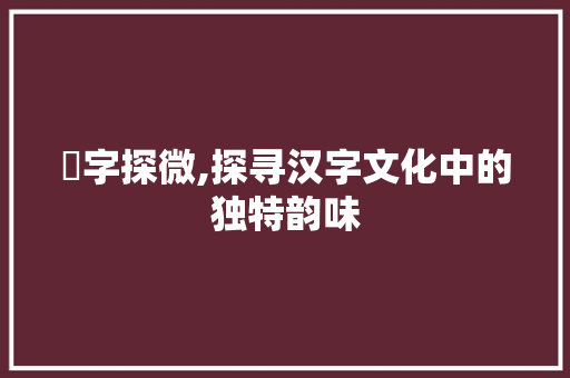 拑字探微,探寻汉字文化中的独特韵味