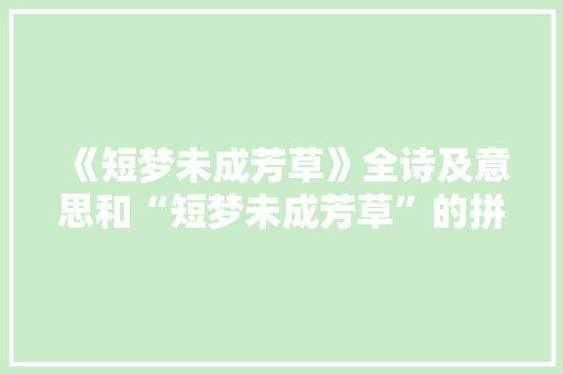《短梦未成芳草》全诗及意思和“短梦未成芳草”的拼音注释