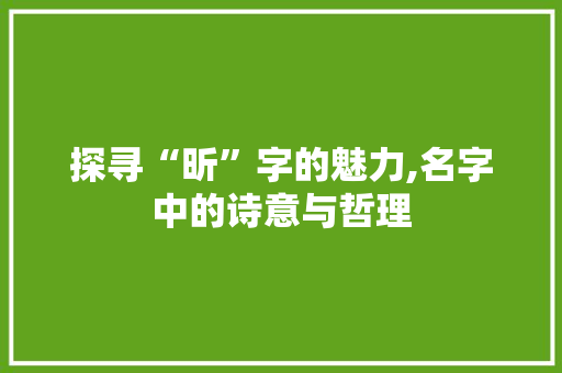 探寻“昕”字的魅力,名字中的诗意与哲理