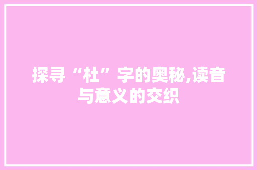 探寻“杜”字的奥秘,读音与意义的交织