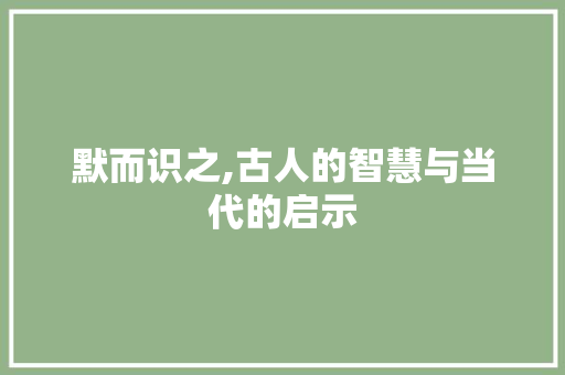 默而识之,古人的智慧与当代的启示 诗词体裁