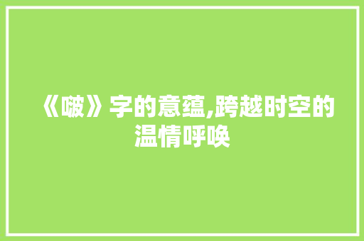 《啵》字的意蕴,跨越时空的温情呼唤