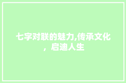 七字对联的魅力,传承文化，启迪人生 社交媒体