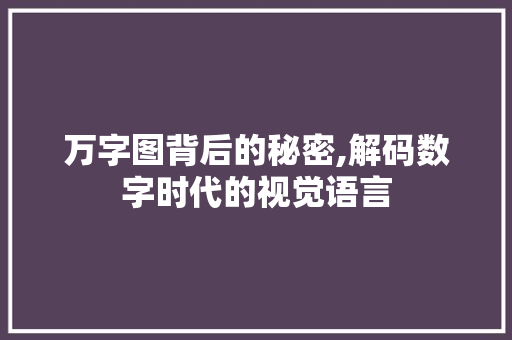 万字图背后的秘密,解码数字时代的视觉语言