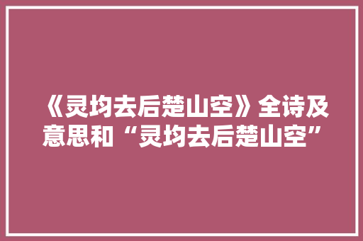 《灵均去后楚山空》全诗及意思和“灵均去后楚山空”的拼音注释