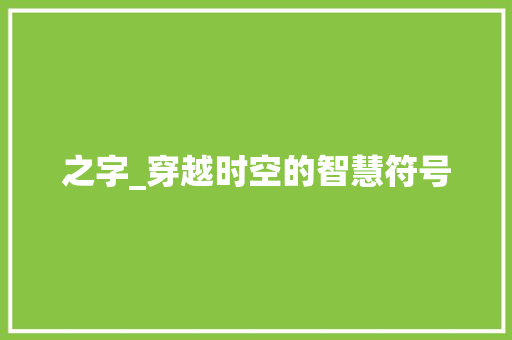 之字_穿越时空的智慧符号