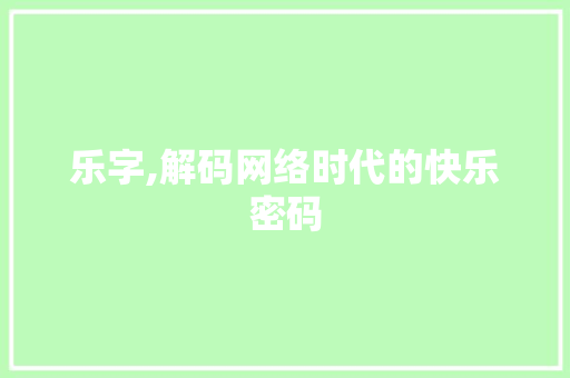 乐字,解码网络时代的快乐密码