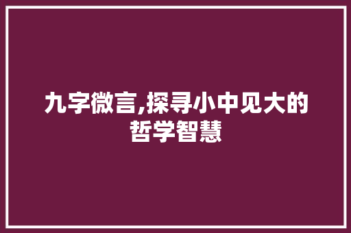 九字微言,探寻小中见大的哲学智慧