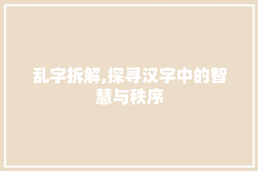 乱字拆解,探寻汉字中的智慧与秩序