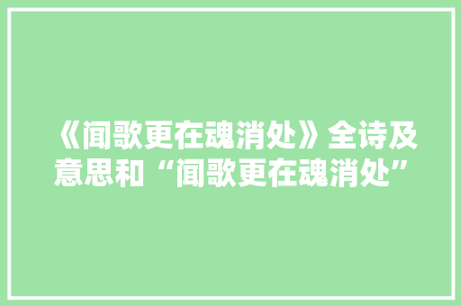 《闻歌更在魂消处》全诗及意思和“闻歌更在魂消处”的拼音注释