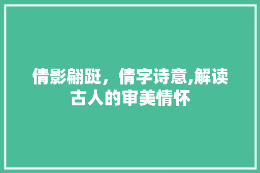 倩影翩跹，倩字诗意,解读古人的审美情怀