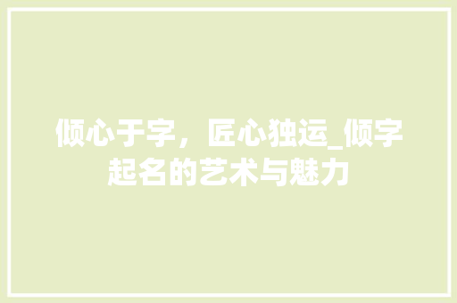 倾心于字，匠心独运_倾字起名的艺术与魅力