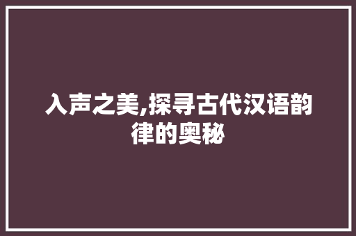 入声之美,探寻古代汉语韵律的奥秘