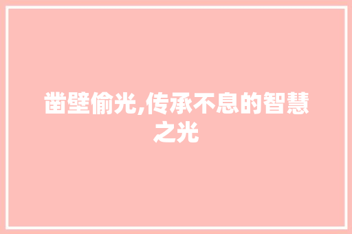 凿壁偷光,传承不息的智慧之光