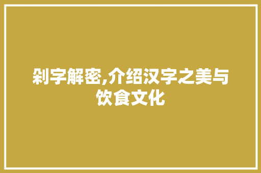 剁字解密,介绍汉字之美与饮食文化