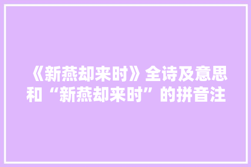 《新燕却来时》全诗及意思和“新燕却来时”的拼音注释