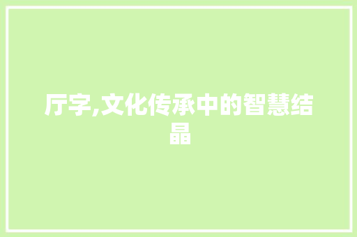 厅字,文化传承中的智慧结晶