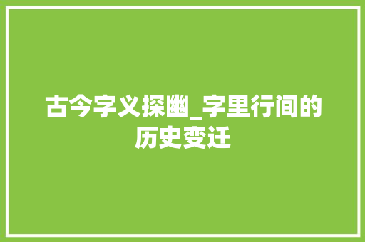古今字义探幽_字里行间的历史变迁