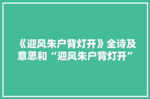 《迎风朱户背灯开》全诗及意思和“迎风朱户背灯开”的拼音注释
