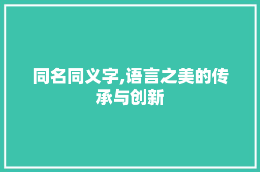 同名同义字,语言之美的传承与创新