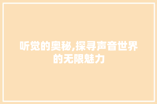 听觉的奥秘,探寻声音世界的无限魅力