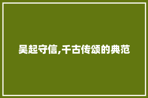 吴起守信,千古传颂的典范