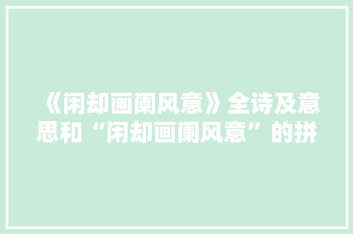 《闲却画阑风意》全诗及意思和“闲却画阑风意”的拼音注释 诗词鉴赏