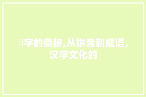 羘字的奥秘,从拼音到成语，汉字文化的