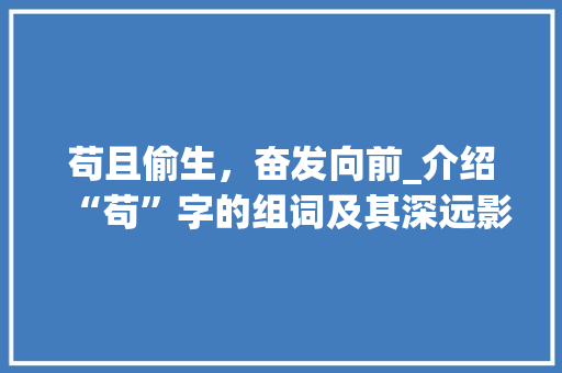苟且偷生，奋发向前_介绍“苟”字的组词及其深远影响