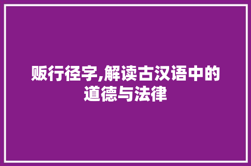 贩行径字,解读古汉语中的道德与法律