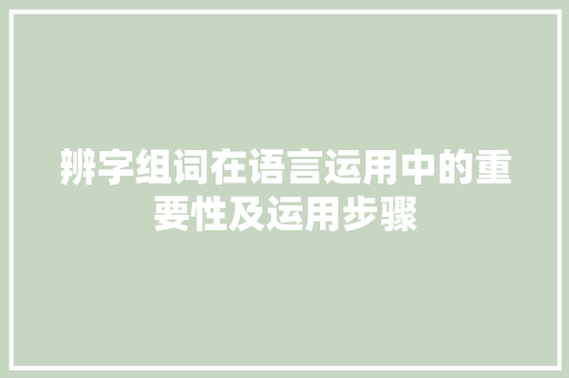 辨字组词在语言运用中的重要性及运用步骤