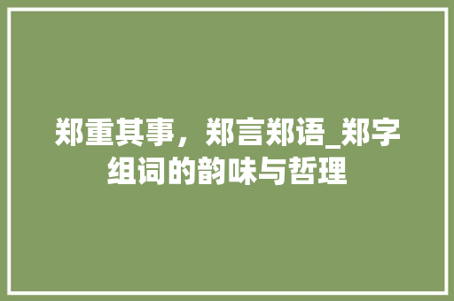 郑重其事，郑言郑语_郑字组词的韵味与哲理