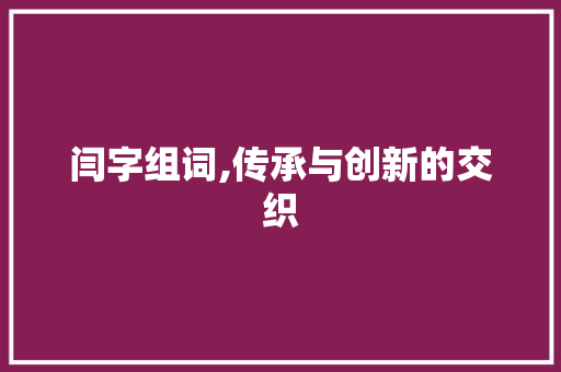 闫字组词,传承与创新的交织