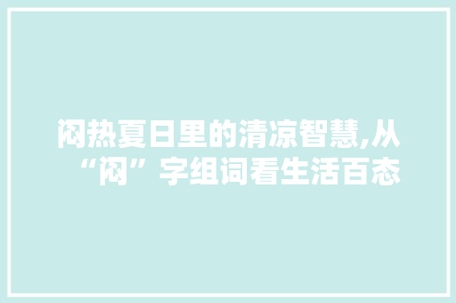 闷热夏日里的清凉智慧,从“闷”字组词看生活百态