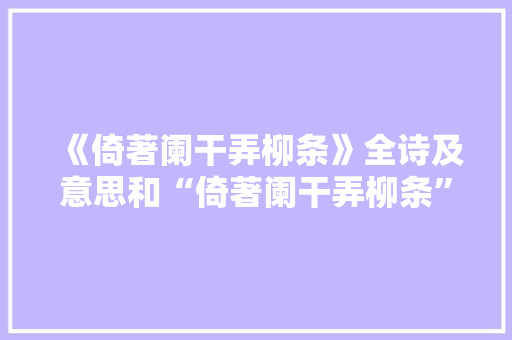 《倚著阑干弄柳条》全诗及意思和“倚著阑干弄柳条”的拼音注释