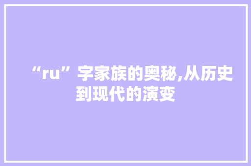 “ru”字家族的奥秘,从历史到现代的演变