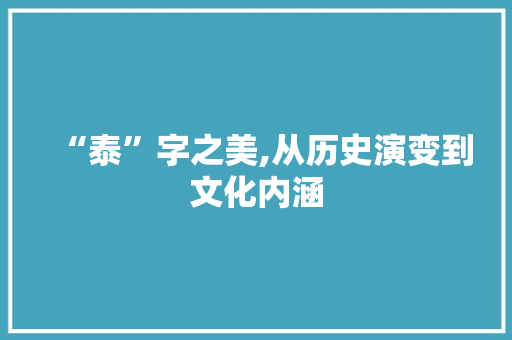 “泰”字之美,从历史演变到文化内涵