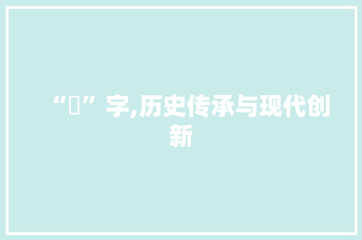 “趽”字,历史传承与现代创新