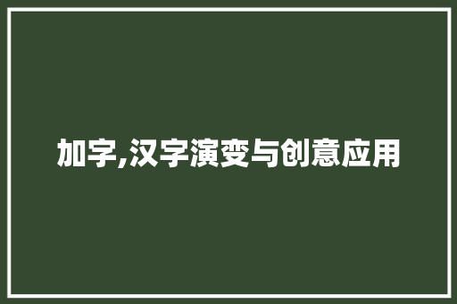 加字,汉字演变与创意应用