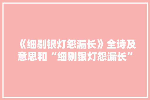 《细剔银灯怨漏长》全诗及意思和“细剔银灯怨漏长”的拼音注释